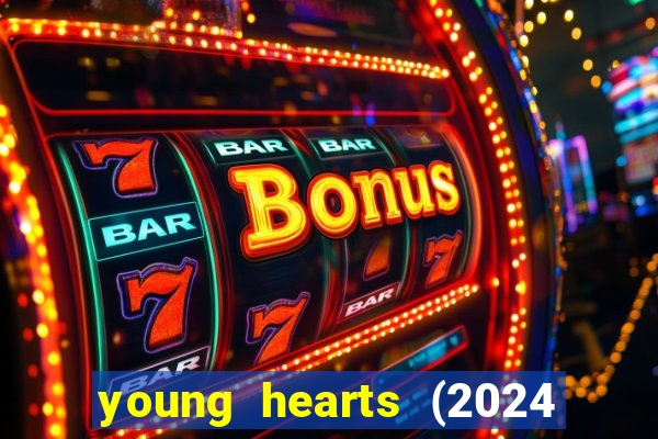 young hearts (2024 assistir online gratis)